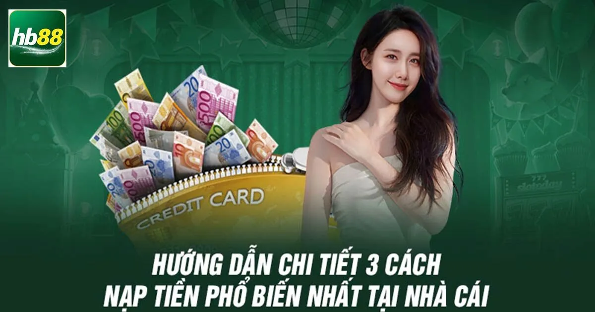 Hướng dẫn nạp tiền Hb88 với 3 phương thức phổ biến